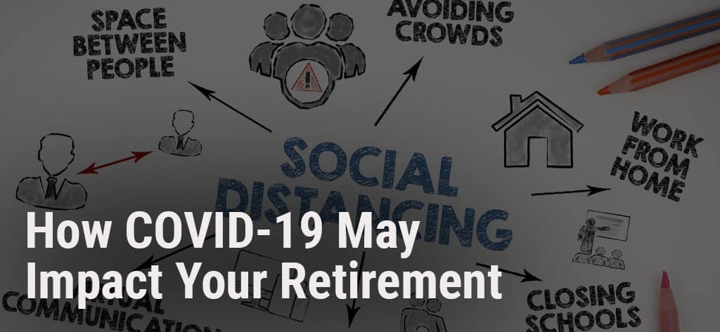 How Covid-19 May Impact Your Retirement